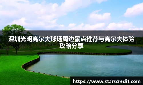 深圳光明高尔夫球场周边景点推荐与高尔夫体验攻略分享