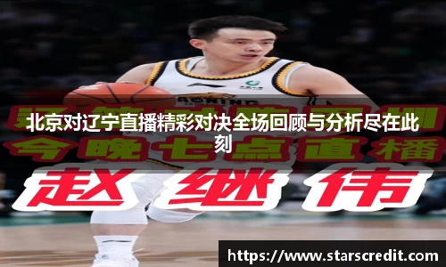 北京对辽宁直播精彩对决全场回顾与分析尽在此刻